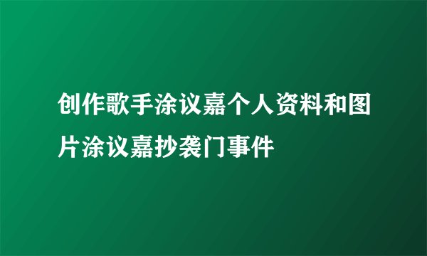 创作歌手涂议嘉个人资料和图片涂议嘉抄袭门事件