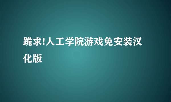 跪求!人工学院游戏免安装汉化版
