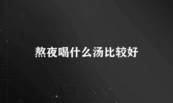 熬夜喝什么汤比较好