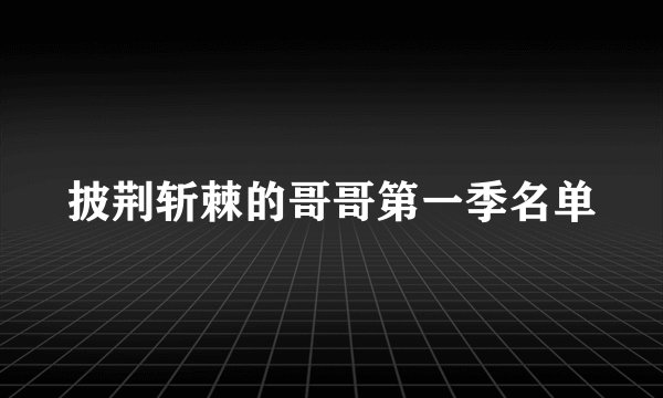 披荆斩棘的哥哥第一季名单