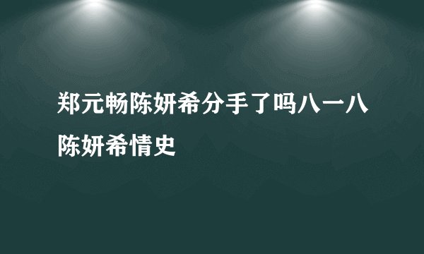 郑元畅陈妍希分手了吗八一八陈妍希情史