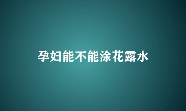 孕妇能不能涂花露水