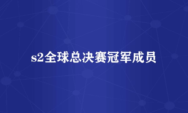s2全球总决赛冠军成员