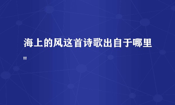 海上的风这首诗歌出自于哪里