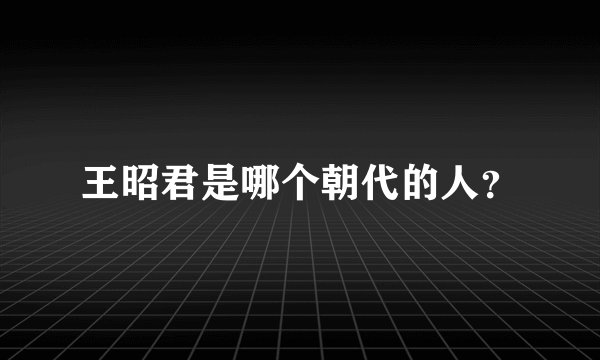 王昭君是哪个朝代的人？