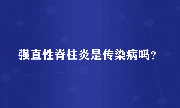 强直性脊柱炎是传染病吗？