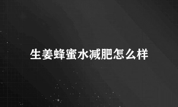 生姜蜂蜜水减肥怎么样