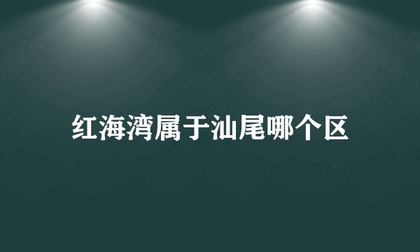 红海湾属于汕尾哪个区