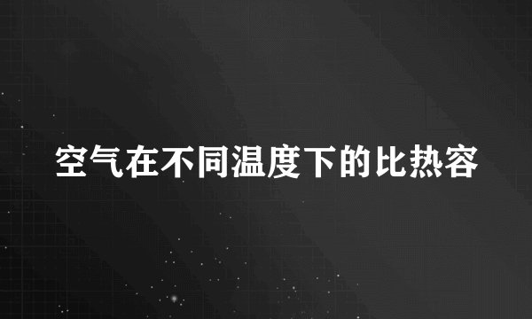 空气在不同温度下的比热容