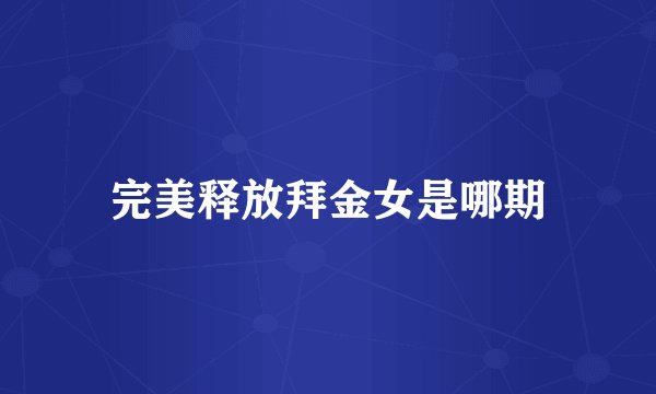 完美释放拜金女是哪期