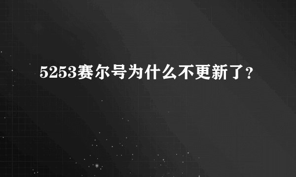 5253赛尔号为什么不更新了？