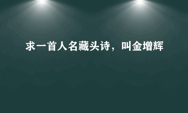 求一首人名藏头诗，叫金增辉