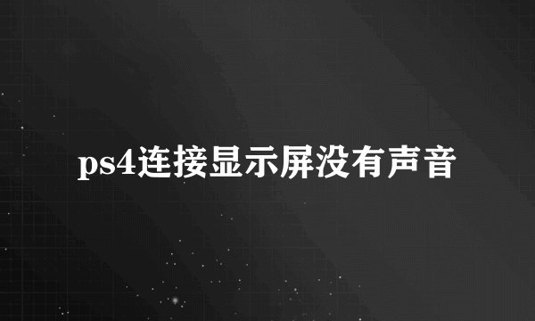 ps4连接显示屏没有声音