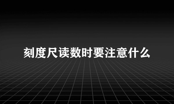 刻度尺读数时要注意什么