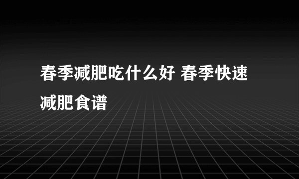 春季减肥吃什么好 春季快速减肥食谱