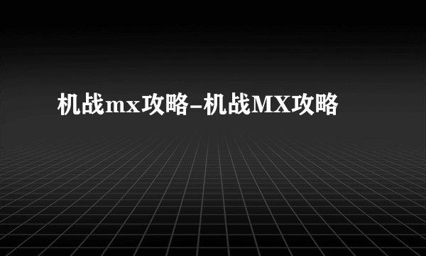 机战mx攻略-机战MX攻略