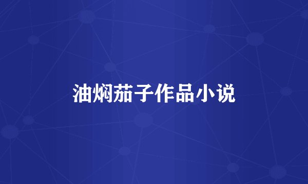 油焖茄子作品小说