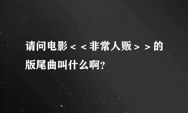 请问电影<<非常人贩>>的版尾曲叫什么啊?