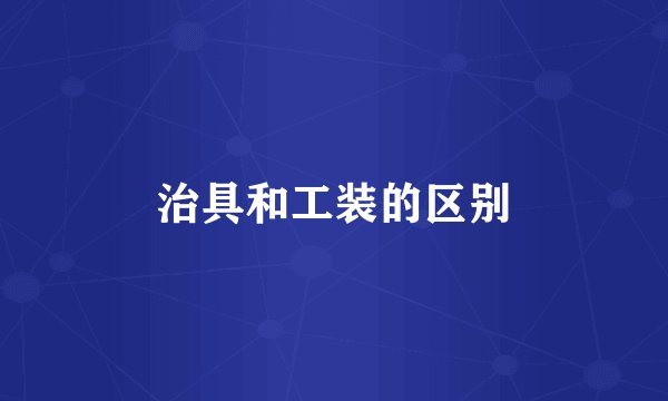 治具和工装的区别