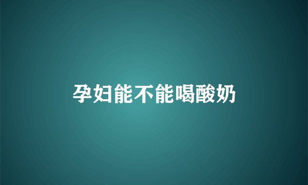 孕妇能不能喝酸奶