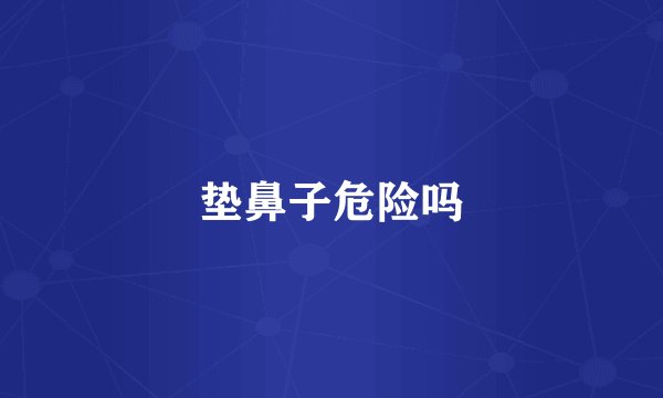 垫鼻子危险吗