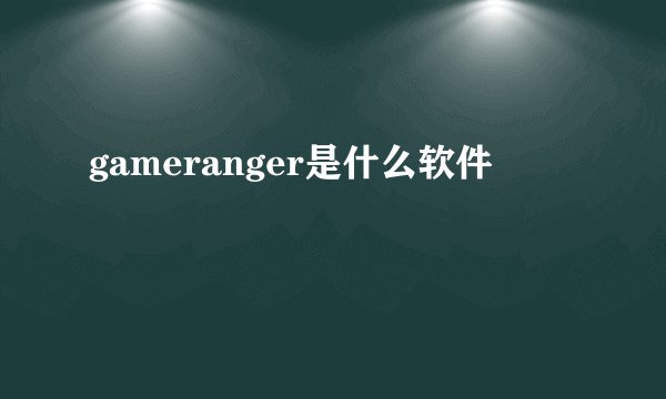gameranger是什么软件