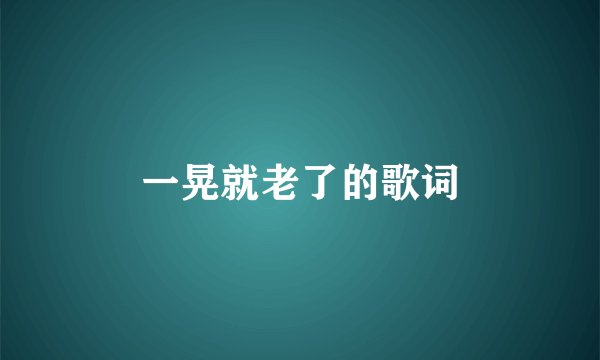 一晃就老了的歌词