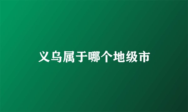 义乌属于哪个地级市