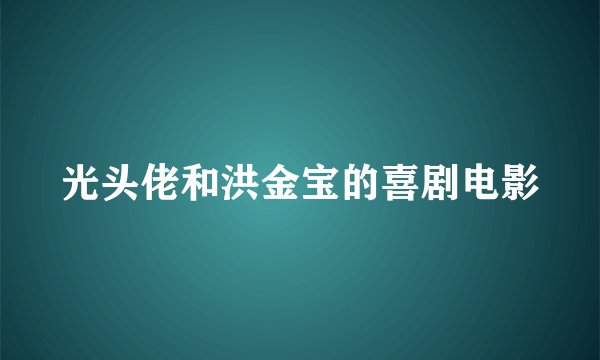 光头佬和洪金宝的喜剧电影