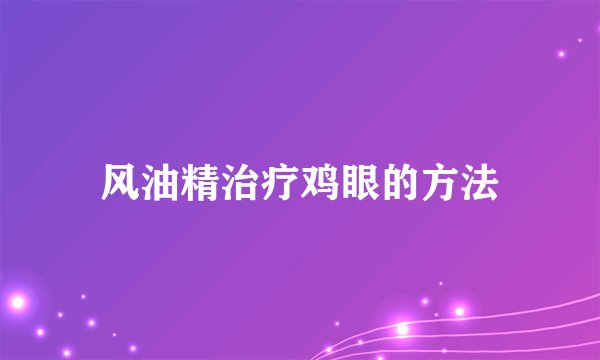 风油精治疗鸡眼的方法