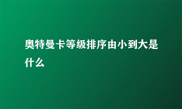 奥特曼卡等级排序由小到大是什么