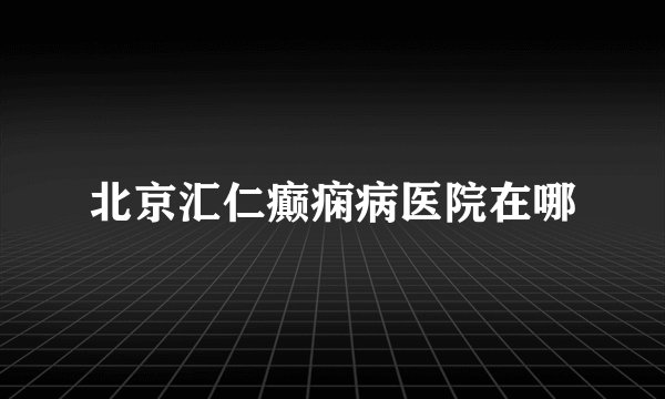 北京汇仁癫痫病医院在哪