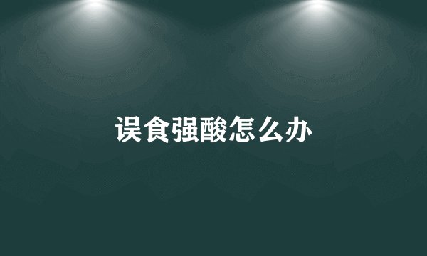 误食强酸怎么办