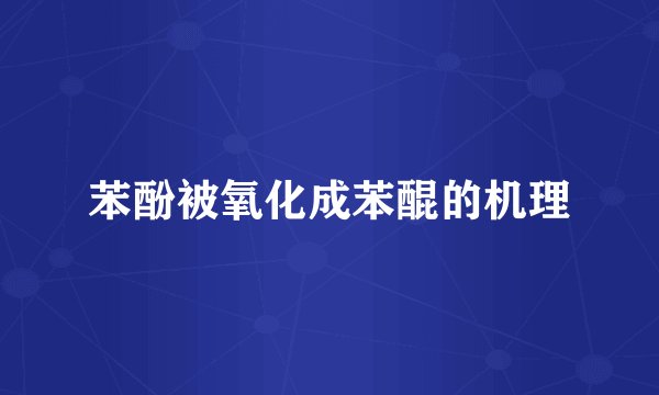 苯酚被氧化成苯醌的机理