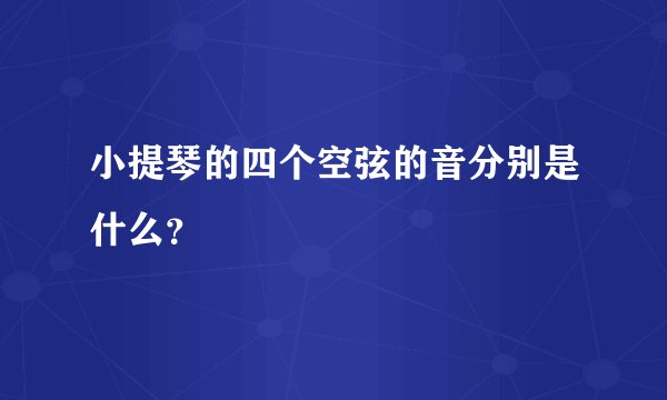 小提琴的四个空弦的音分别是什么？