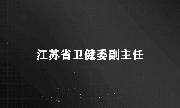 江苏省卫健委副主任