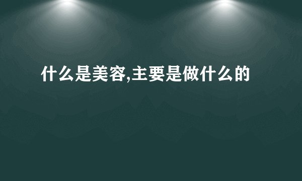 什么是美容,主要是做什么的