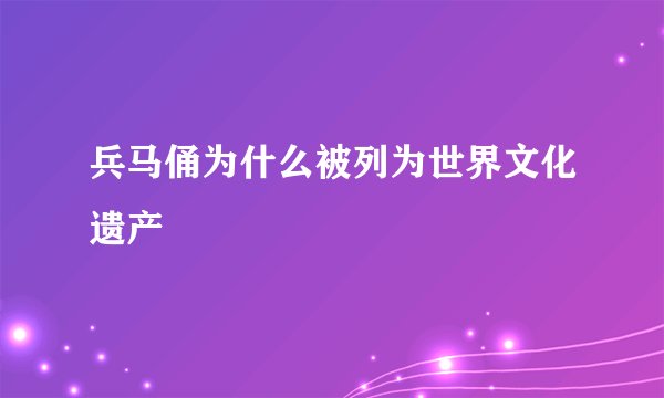 兵马俑为什么被列为世界文化遗产