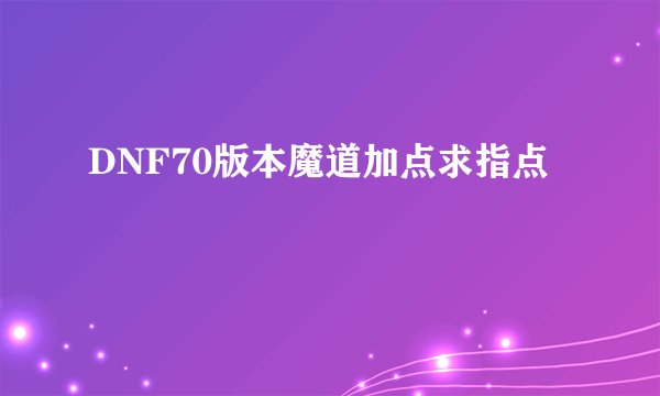 DNF70版本魔道加点求指点
