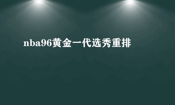 nba96黄金一代选秀重排