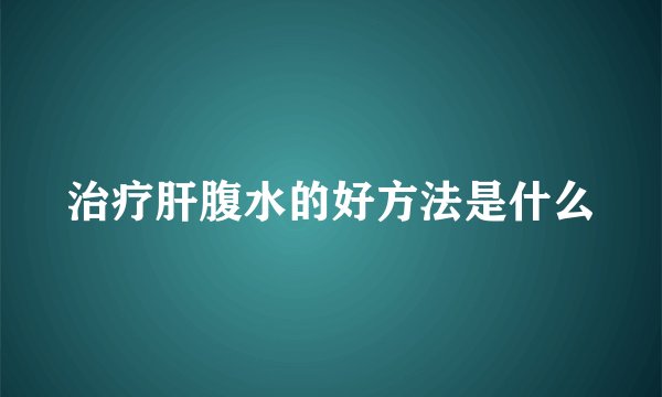 治疗肝腹水的好方法是什么