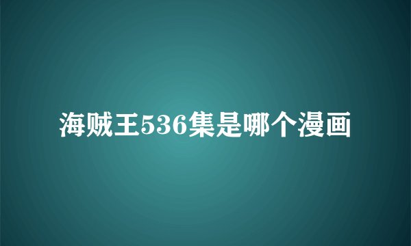 海贼王536集是哪个漫画