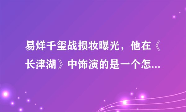 易烊千玺战损妆曝光，他在《长津湖》中饰演的是一个怎么的人物？
