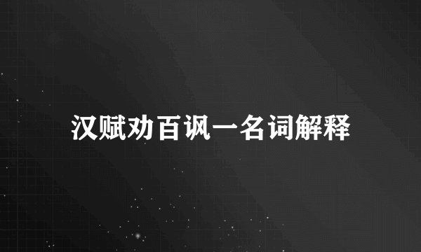 汉赋劝百讽一名词解释