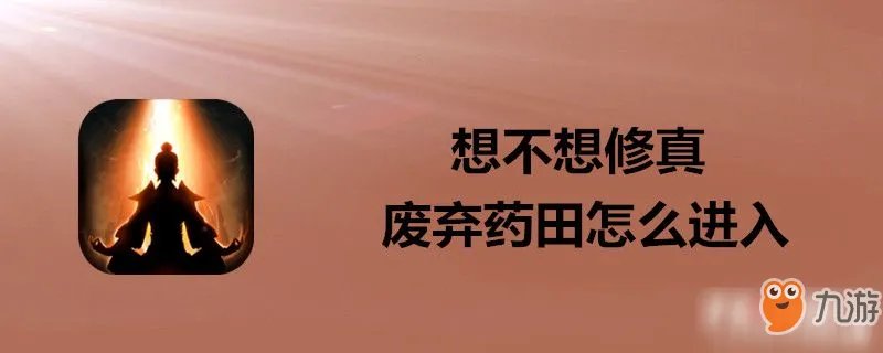 想不想修真废弃药田如何进入 废弃药田进入方法