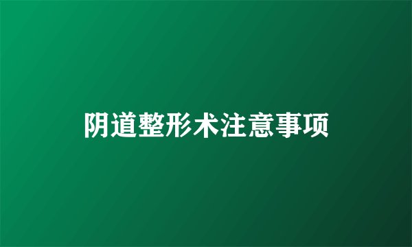 阴道整形术注意事项