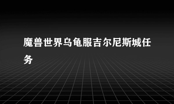 魔兽世界乌龟服吉尔尼斯城任务
