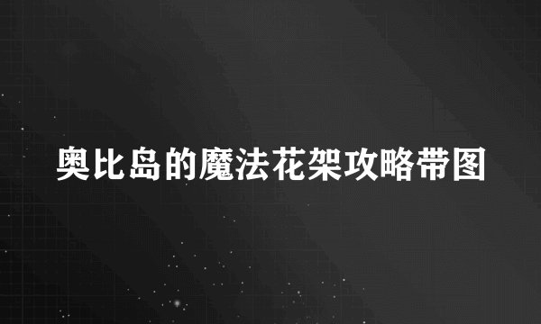 奥比岛的魔法花架攻略带图
