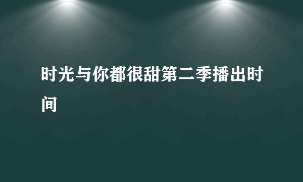 时光与你都很甜第二季播出时间