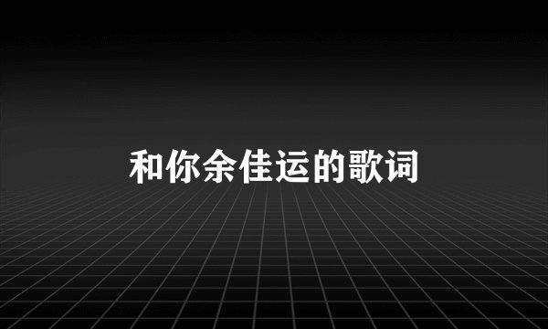 和你余佳运的歌词